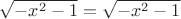 $\sqrt{-x^2-1}=\sqrt{-x^2-1}$
