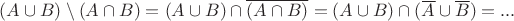 $(A \cup B) \setminus (A \cap B)=(A \cup B) \cap \overline{(A \cap B)}=(A \cup B) \cap (\overline A \cup \overline B)=...$