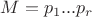 $M=p_1...p_r$