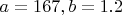 $a = 167, b = 1.2$