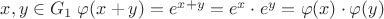 $x,y\in G_1\; \varphi(x+y)=e^{x+y}=e^x\cdot e^y=\varphi(x)\cdot \varphi(y)$