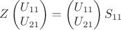 $Z \begin{pmatrix} U_{11} \\ U_{21}  \end{pmatrix} = \begin{pmatrix} U_{11} \\ U_{21}  \end{pmatrix} S_{11}$