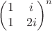 $\begin{pmatrix}
1 & i \\
1 & 2i
\end{pmatrix}^n$