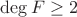 $\deg F \ge 2$