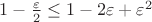 $1 - \frac {\varepsilon} {2} \le 1 - 2 \varepsilon + \varepsilon^2$
