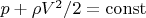 $p +\rho V^2/2 = \operatorname{const}$