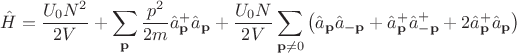 $$\hat{H}=\frac{U_0N^2}{2V}+\sum_{\bold{p}} \frac{p^2}{2m}\hat{a}_{\bold{p}}^+\hat{a}_{\bold{p}}+\frac{U_0N}{2V}\sum_{{\bold{p}}\ne 0} \left(\hat{a}_{\bold{p}} \hat{a}_{-{\bold{p}}}+\hat{a}_{\bold{p}}^+ \hat{a}_{-\bold{p}}^+ +2\hat{a}_{\bold{p}}^+ \hat{a}_{\bold{p}} \right)$$
