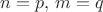 $n=p, \, m=q$