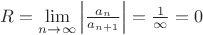 $R=\lim\limits_{n \to \infty}\left|{\frac{a_n}{a_{n+1}}}\right|=\frac{1}{\infty}=0$