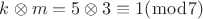 $k \otimes m =  5 \otimes 3 \equiv 1 (\bmod 7)$