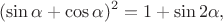$$(\sin\alpha +\cos\alpha)^2=1+\sin2\alpha,$$