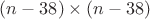 $(n-38)\times(n-38)$
