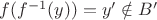 $f(f^{-1}(y))=y' \notin B'$