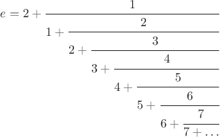 $e = 2+\cfrac{1}{1 + \cfrac{2}{2 + \cfrac{3}{3 + \cfrac{4}{4 + \cfrac{5}{5 + \cfrac{6}{6 + \cfrac{7}{7 + \ldots}}}}}}} $