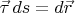 $\vec{\tau}\,ds=d\vec{r}$
