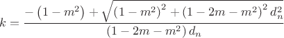 $$\[
k = \frac{{ - \left( {1 - m^2 } \right) + \sqrt {\left( {1 - m^2 } \right)^2  + \left( {1 - 2m - m^2 } \right)^2 d_n ^2 } }}{{\left( {1 - 2m - m^2 } \right)d_n }}
\]$