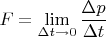 $F=\lim\limits_{\Delta t \to 0}\dfrac{\Delta p}{\Delta t}$