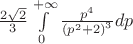 $ \frac{2\sqrt{2}}{3}\int\limits_0^{ + \infty } {\frac{{p^4 }}{{\left( {p^2  + 2} \right)^3 }}} dp$