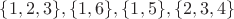 $\{1,2,3\}, \{1,6\}, \{1,5\}, \{2,3,4\}$