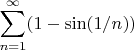 $$\sum\limits_{n=1}^{\infty}(1-\sin(1/n))$$