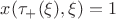 $x(\tau_+(\xi),\xi)=1$