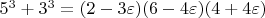 $5^3 + 3^3 = (2 - 3 \varepsilon) (6 - 4 \varepsilon) (4 + 4 \varepsilon) $
