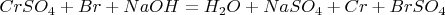 $CrSO_4+Br+NaOH=H_2O+NaSO_4+Cr+BrSO_4$