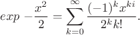 $$exp{\ -\frac{x^2}{2}}=\sum_{k=0}^\infty \frac{(-1)^k x^{ki}}{2^k k!}.$$