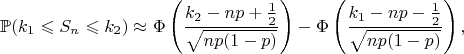 $$\mathbb P(k_1\leqslant S_n\leqslant k_2)\approx\Phi\left(\frac{k_2-np+\frac 12}{\sqrt{np(1-p)}}\right)-\Phi\left(\frac{k_1-np-\frac 12}{\sqrt{np(1-p)}}\right),$$