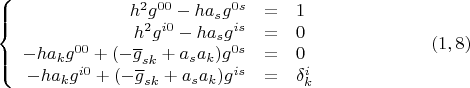 $$\left\{ {\begin{array}{rcl}
  h^2 g^{00} - h a_s g^{0s} &  = & 1  \\
   h^2 g^{i0} - h a_s g^{is}  &  = & 0 \\
 -h a_k g^{00} +( - \overline{g}_{sk}  +a_s a_k) g^{0s}  & = & 0 \\
  -h a_k g^{i0} +( - \overline{g}_{sk}  +a_s a_k) g^{is}     & = & \delta^i_k
 \end{array} }   \right. \eqno (1,8)$$