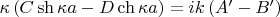 $\kappa \left( {C\operatorname{sh} \kappa a - D\operatorname{ch} \kappa a} \right) = ik\left( {A' - B'} \right) $