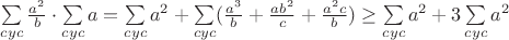 $\sum\limits_{cyc}{\frac{a^2}{b}}\cdot \sum\limits_{cyc}{a}=\sum\limits_{cyc}{a^2}+\sum\limits_{cyc}({\frac{a^3}{b}+\frac{ab^2}{c}}+\frac{a^2c}{b}) \ge \sum\limits_{cyc}{a^2}+3\sum\limits_{cyc}{a^2}$