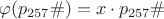 $\varphi(p_{257}\#) = x \cdot p_{257}\#$