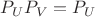 $P_UP_V=P_U$