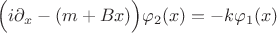 $$\Big( i\partial_x - (m+Bx)\Big) \varphi_2(x) = -k\varphi_1(x)$$