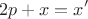 $$2p+x=x'$$