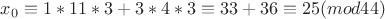 $x_0\equiv1*11*3+3*4*3\equiv33+36\equiv25(mod 44)$