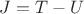 $J=T-U$