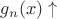 $g_n(x)\uparrow$