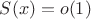 $S(x)=o(1)$