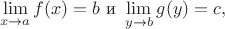 $$\lim_{x \to a} f(x) = b \text{ и } \lim_{y \to b} g(y) = c,$$