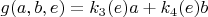 $g(a,b,e)= k_3(e) a + k_4(e) b$