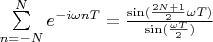 $\sum\limits_{n=-N}^{N}e^{-i\omega nT}=\frac {\sin(\frac {2N+1}{2}\omega T)} {\sin (\frac {\omega T}{2})}$