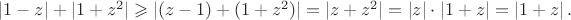 $|1-z|+|1+z^2|\geqslant|(z-1)+(1+z^2)|=|z+z^2|=|z|\cdot|1+z|=|1+z|\,.$ $|1-z|+|1+z^2|\geqslant|(z-1)+(1+z^2)|=|z+z^2|=|z|\cdot|1+z|=|1+z|\,.$
