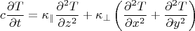 $$
c\frac{\partial T}{\partial t}=\kappa_\|\frac{\partial^2 T}{\partial z^2}+\kappa_\bot\left(\frac{\partial^2 T}{\partial x^2}+\frac{\partial^2 T}{\partial y^2}\right)
$$