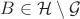 $B\in\mathcal H\setminus \mathcal G$