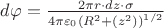 $\[d\varphi  = \frac{{2\pi r \cdot dz \cdot \sigma }}{{4\pi {\varepsilon _0}{{({R^2} + ({z^2}))}^{1/2}}}}\]$