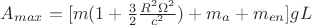 $A_{max}= [m(1+\frac{3}{2}\frac{R^2\Omega^2}{c^2})+m_a+m_{en}]gL$
