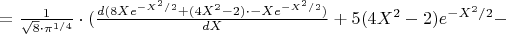 $=\frac{1}{\sqrt{8}\cdot \pi^{1/4}} \cdot ( \frac{d(8Xe^{-X^2/2}+(4X^2-2) \cdot -X e^{-X^2/2})}{dX}+5(4X^2-2)e^{-X^2/2}-