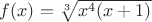 $f(x)=\sqrt[3]{x^4(x+1)}$